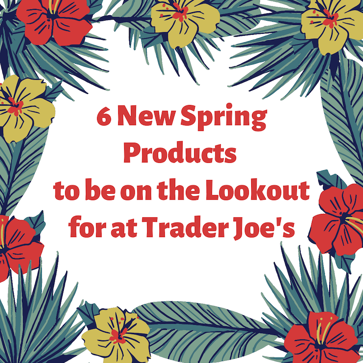 6 New Spring Products to be on the Lookout For at Trader Joe's