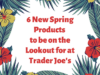 6 New Spring Products to Be on the Lookout for at Trader Joe’s