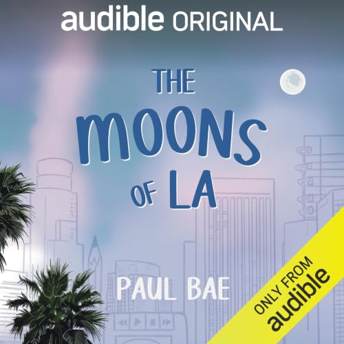 Audible Original: The Moons of LA written by Paul Bae. Cover features transparent outline drawings of the downtown LA skyline with real palm trees in the foreground and a full moon in the sky.